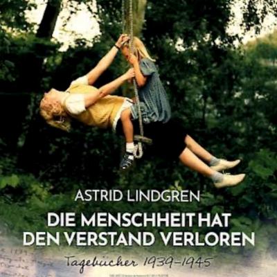 168. Astrid Lindgren: Die Menschheit hat den Verstand verloren - Tagebücher 1939-45