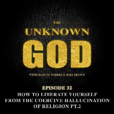 Episode 32: How To Liberate Yourself From The Coercive Hallucination Of Religion PART 2