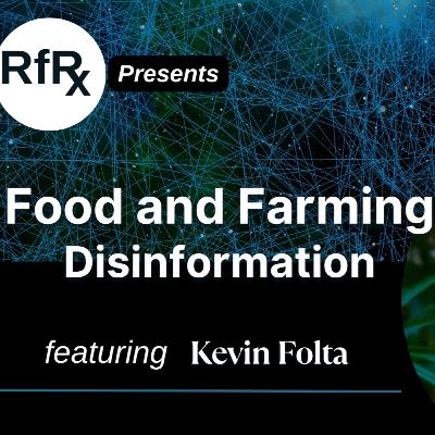 RfRx-Food & Farming Disinformation, Risk Perception and Social Media Influence Featuring Kevin Folta