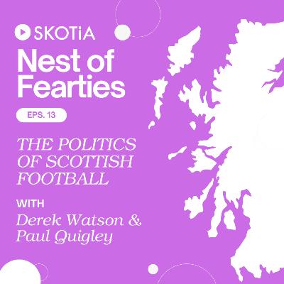 Nest of Fearties 13: The Politics of Scottish Football w/ Derek Watson and Paul Quigley