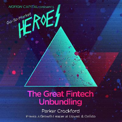GTM13 - The Great Fintech Unbundling, with Parker Crockford, previous Growth Leader at Upvest & Onfido GTM13 - The Great Fintech Unbundling, with Parker Crockford, previous Growth Leader at Upvest & Onfido