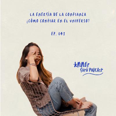E041 | ¿Cómo le hago para confiar en el universo?