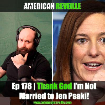 Ep 178 | Thank God I’m Not Married to Jen Psaki!