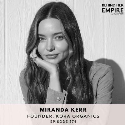 #374: From Supermodel to CEO: Miranda Kerr’s Untold Story of Risk, Resilience, Reinvention and Legacy