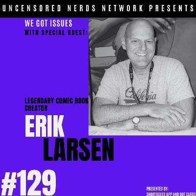 #129 We Got Issues: with Erik Larsen