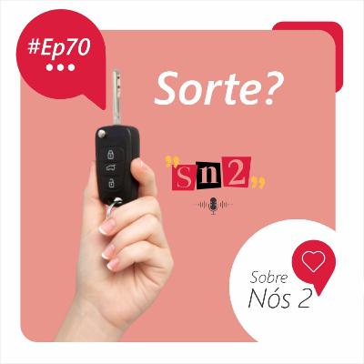 Episódio 70 - Sorte?