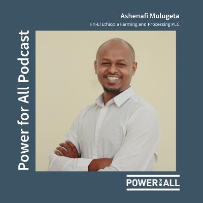 From Farm to Market: Reflections on Powering Agriculture with Ashenafi Mulugeta From Farm to Market: Reflections on Powering Agriculture with Ashenafi Mulugeta