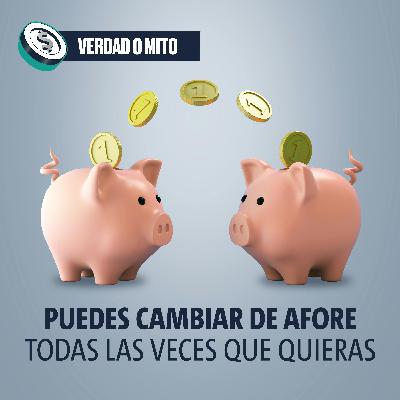 VERDAD O MITO: Puedes cambiar de Afore todas las veces que quieras