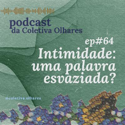 # 64 - Intimidade: uma palavra esvaziada? # 64 - Intimidade: uma palavra esvaziada?