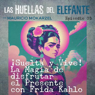 ¡Suelta y Vive!  La Magia de  disfrutar  el Presente  con Frida Kahlo ¡Suelta y Vive!  La Magia de  disfrutar  el Presente  con Frida Kahlo