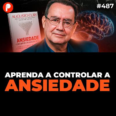 PrimoCast 487 | COMO ASSUMIR O CONTROLE DA SUA MENTE E DOMINAR A ANSIEDADE (com Augusto Cury)