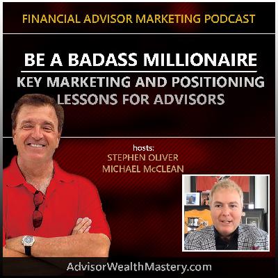 Be a BadAss Millionaire - Key Marketing and Positioning Lessons for Advisors Be a BadAss Millionaire - Key Marketing and Positioning Lessons for Advisors