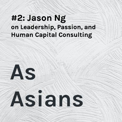 [Episode 2] Jason Ng - Leadership, Passion, and Human Capital Consulting