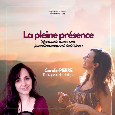 EP07_ 🧘 La pleine présence, renouer avec son fonctionnement intérieur, Coralie PIERRE, Thérapeute EP07_ 🧘 La pleine présence, renouer avec son fonctionnement intérieur, Coralie PIERRE, Thérapeute