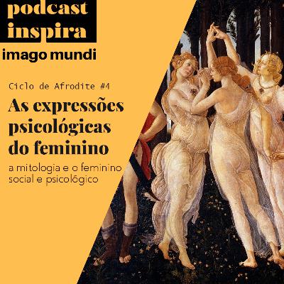 As expressões psicológicas do feminino - Ciclo de Afrodite #4 - Podcast Imago Mundi