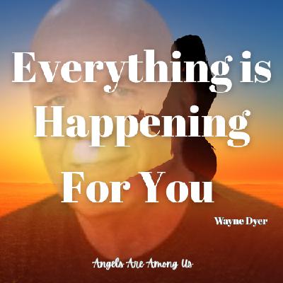 Wayne Dyer - Everything is Happening For You Wayne Dyer - Everything is Happening For You