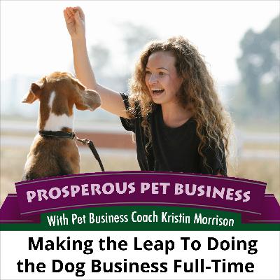 Ep. 167: Making the Leap to Doing the Dog Business Full-Time