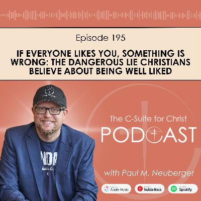 Episode 195: If Everyone Likes You, Something Is Wrong: The Dangerous Lie Christians Believe About Being Well Liked