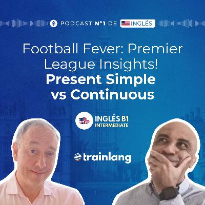 #3 Present Simple vs Continuous: Football Insights and Grammar | Podcast para aprender inglés | B1