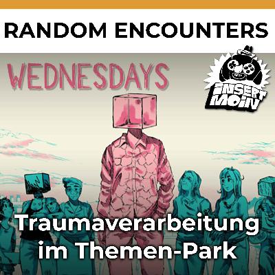 Random Encounters: Wednesdays – Traumaverarbeitung im Theme Park Random Encounters: Wednesdays – Traumaverarbeitung im Theme Park