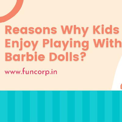Reasons Why Kids Enjoy Playing With Barbie Dolls? Reasons Why Kids Enjoy Playing With Barbie Dolls?