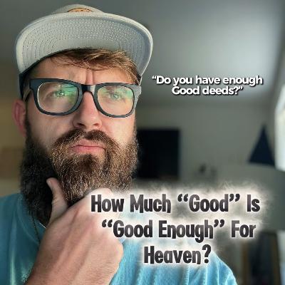 How Much “Good” Is “Good Enough” For Heaven?