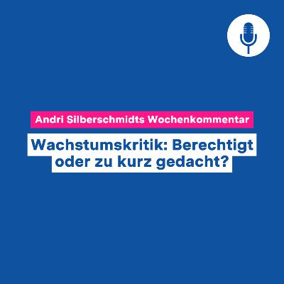Wachstumskritik: Berechtigt oder zu kurz gedacht? – Wochenkommentar #134