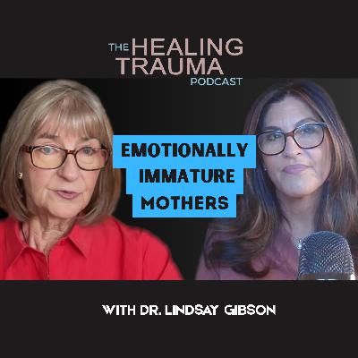 The Emotionally Immature Mother With Dr. Lindsay Gibson