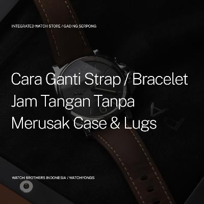 Cara Ganti Strap & Bracelet Jam Tangan Bebas Lecet