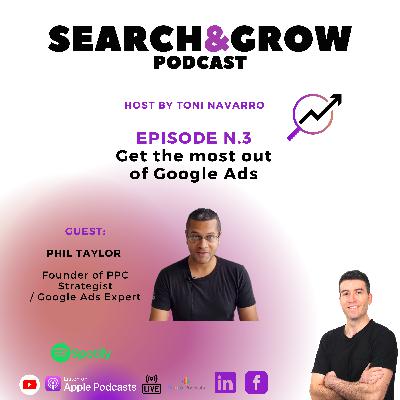 Episode 3 | Get the most out of Google Ads with Phil Taylor | Search & Grow Podcast