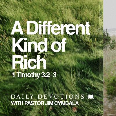 Daily Devotional | A Different Kind of Rich | 1 Timothy 3:2–3 | Pastor Jim Cymbala Daily Devotional | A Different Kind of Rich | 1 Timothy 3:2–3 | Pastor Jim Cymbala
