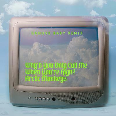 Why’d You Only Call Me When You’re High? - Arctic Monkeys (Groove Baby Progressive House Remix) Why’d You Only Call Me When You’re High? - Arctic Monkeys (Groove Baby Progressive House Remix)
