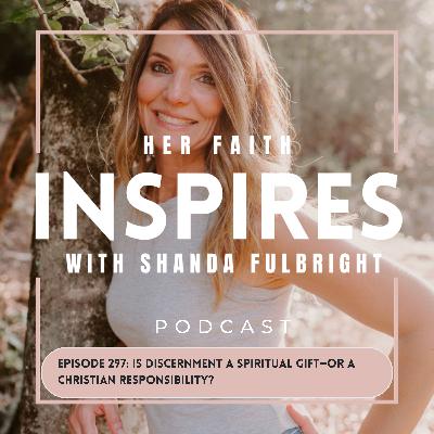 Ep 297: Is Discernment a Spiritual Gift—or a Christian Responsibility?
