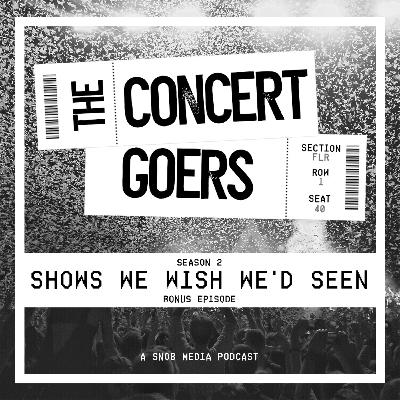 Bonus Episode - Concerts We Wish We'd Seen