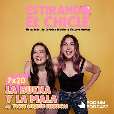 LA BUENA Y LA MALA con VICKY MARTÍN BERROCAL | Estirando el Chicle 7x20