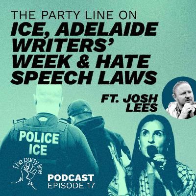 The Party Line on ICE, Adelaide Writers' Week & Hate Speech Laws ft. Josh Lees