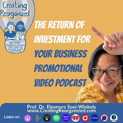 How to increase the ROI of your business promotional video podcast, CreatingReorganized, Clip, Prof. Dr. Eleonore Soei-Winkels
