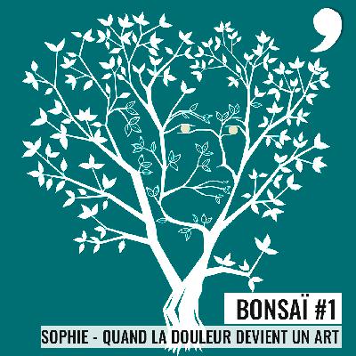 Bonsaï #1 - Sophie : Quand la douleur devient un art