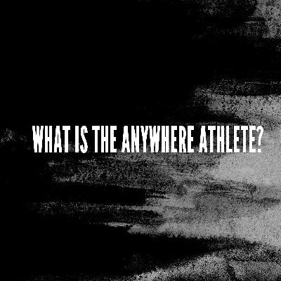 What is The Anywhere Athlete? What is The Anywhere Athlete?