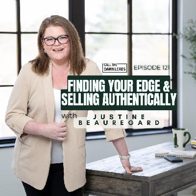 Episode 121 – Finding Your Edge & Selling Authentically with Justine Beauregard