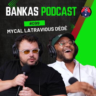Mycal Latravious Dédé | Bankas Podcast - #099
