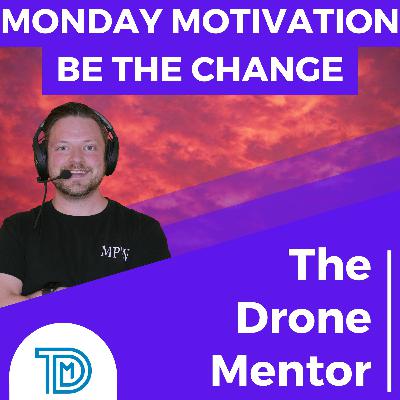 Monday Motivation 009 - BE THE CHANGE!