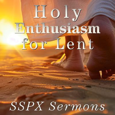 Holy Enthusiasm for Lent – SSPX Sermons