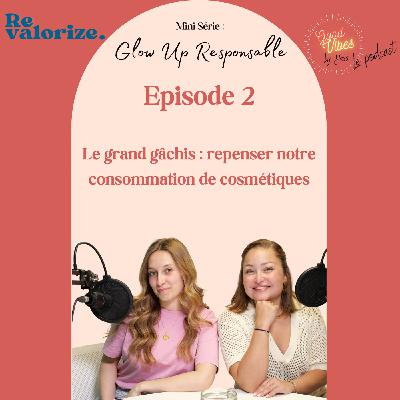 #2 Mini série - Glow Up Responsable - Le grand gâchis, repenser notre consommation de cosmétiques