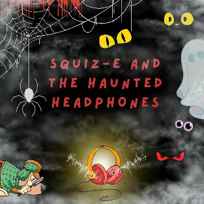 Squiz-E and the Haunted Headphones - A Spooky Halloween Tale Squiz-E and the Haunted Headphones - A Spooky Halloween Tale