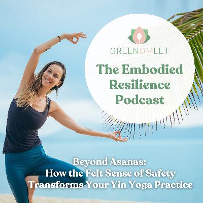 18: Beyond Asanas: How the Felt Sense of Safety Transforms Your Yin Yoga Practice 18: Beyond Asanas: How the Felt Sense of Safety Transforms Your Yin Yoga Practice