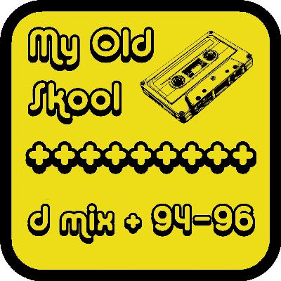My Old Skool + d mix + 94-96 My Old Skool + d mix + 94-96