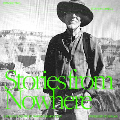 Stories From Nowhere 002: Stephen Gambill