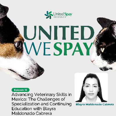 015: Advancing Veterinary Skills in Mexico: The Challenges of Specialization and Continuing Education with Blayra Maldonado Cabrera