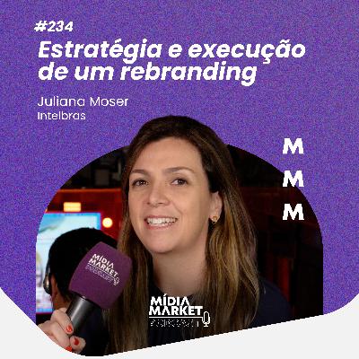 #234 Estratégia e execução de um rebranding com Juliana Moser da Intelbras